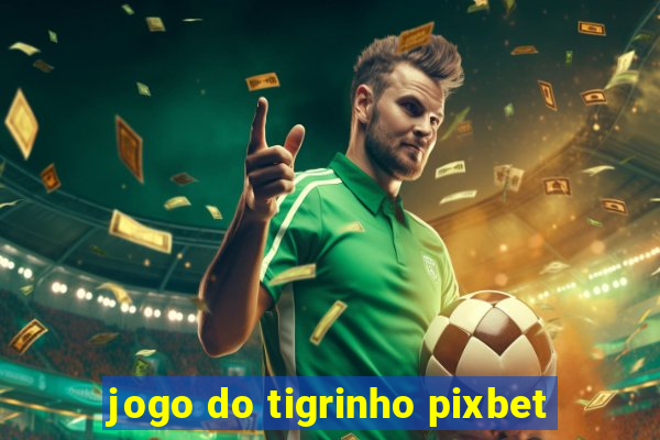 jogo do tigrinho pixbet